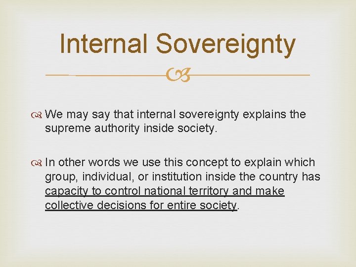Internal Sovereignty We may say that internal sovereignty explains the supreme authority inside society.