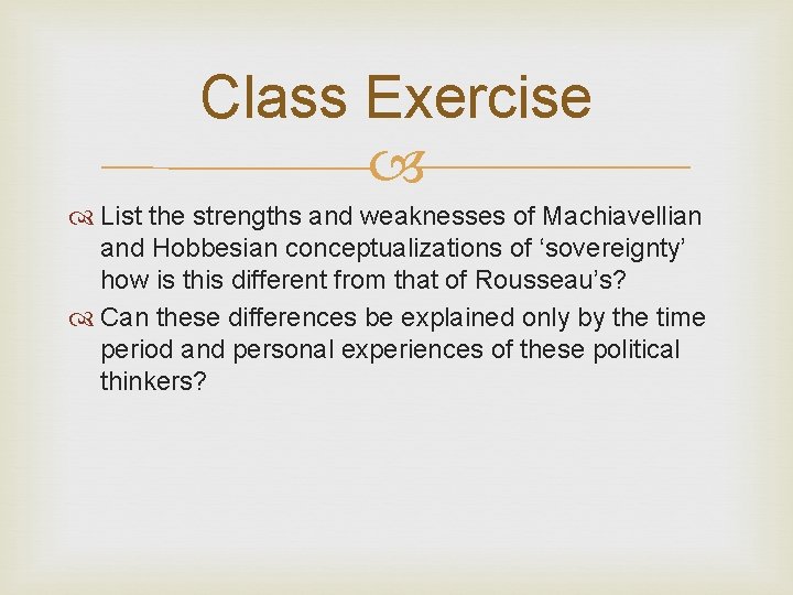 Class Exercise List the strengths and weaknesses of Machiavellian and Hobbesian conceptualizations of ‘sovereignty’