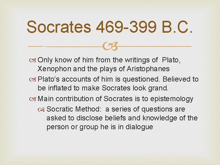 Socrates 469 -399 B. C. Only know of him from the writings of Plato,