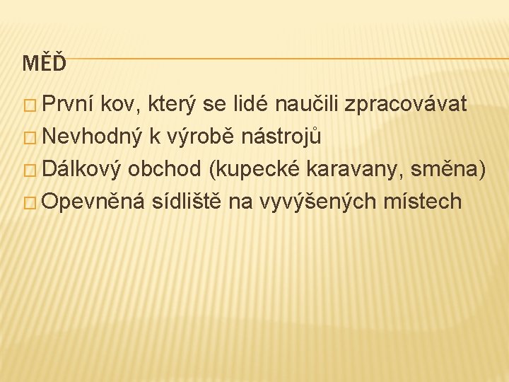 MĚĎ � První kov, který se lidé naučili zpracovávat � Nevhodný k výrobě nástrojů MĚĎ � První kov, který se lidé naučili zpracovávat � Nevhodný k výrobě nástrojů