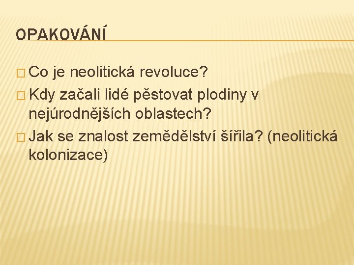 OPAKOVÁNÍ � Co je neolitická revoluce? � Kdy začali lidé pěstovat plodiny v nejúrodnějších