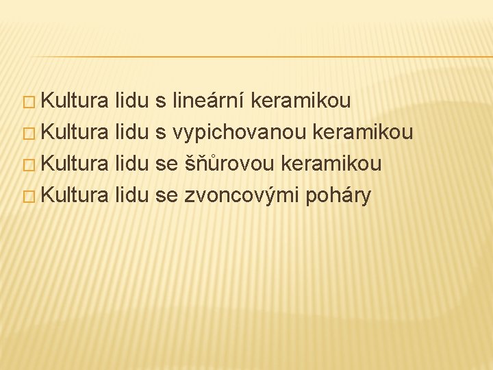 � Kultura lidu s lineární keramikou � Kultura lidu s vypichovanou keramikou � Kultura