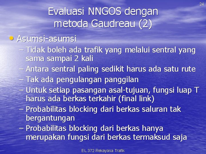 Evaluasi NNGOS dengan metoda Gaudreau (2) • Asumsi-asumsi – Tidak boleh ada trafik yang