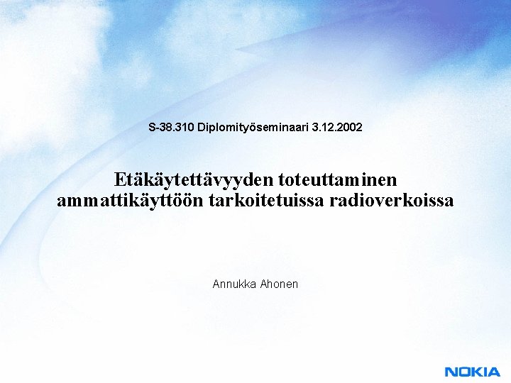 S-38. 310 Diplomityöseminaari 3. 12. 2002 Etäkäytettävyyden toteuttaminen ammattikäyttöön tarkoitetuissa radioverkoissa Annukka Ahonen 