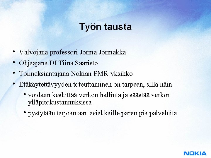 Työn tausta • • Valvojana professori Jormakka Ohjaajana DI Tiina Saaristo Toimeksiantajana Nokian PMR-yksikkö
