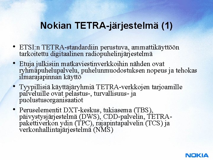 Nokian TETRA-järjestelmä (1) • • ETSI: n TETRA-standardiin perustuva, ammattikäyttöön tarkoitettu digitaalinen radiopuhelinjärjestelmä Etuja