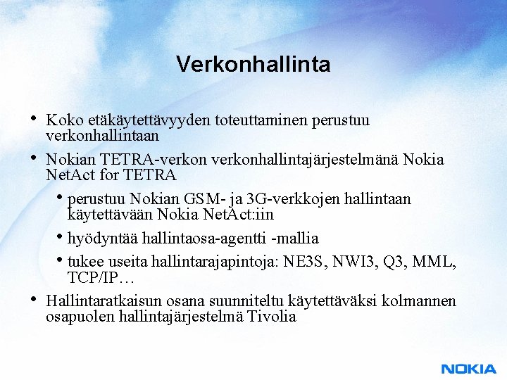 Verkonhallinta • • • Koko etäkäytettävyyden toteuttaminen perustuu verkonhallintaan Nokian TETRA-verkonhallintajärjestelmänä Nokia Net. Act