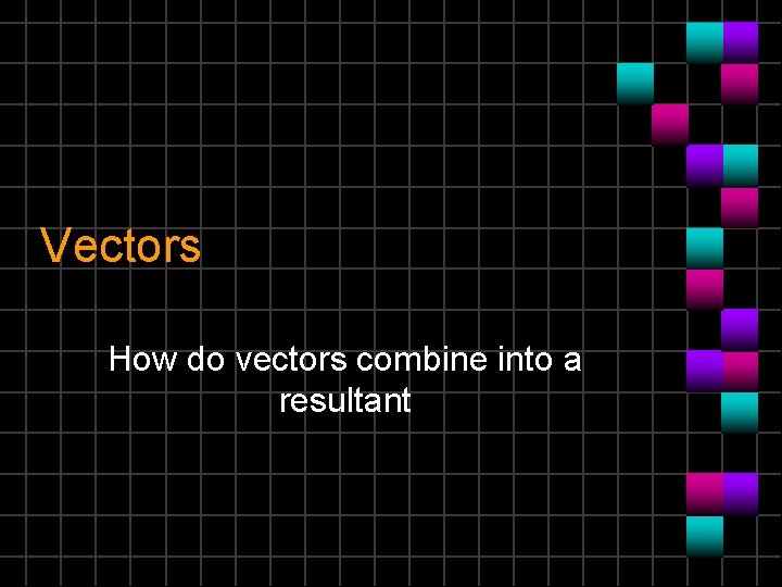 Vectors How do vectors combine into a resultant 