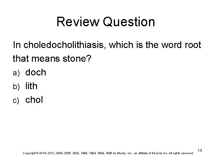 Review Question In choledocholithiasis, which is the word root that means stone? a) doch