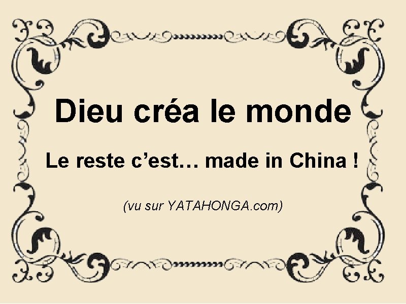 Dieu créa le monde Le reste c’est… made in China ! (vu sur YATAHONGA.