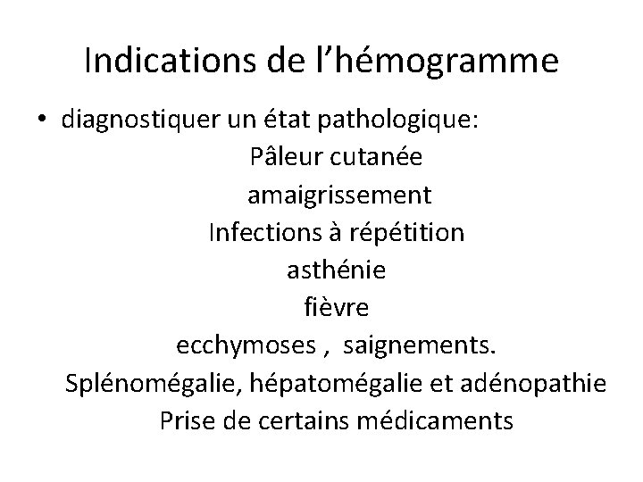 Indications de l’hémogramme • diagnostiquer un état pathologique: Pâleur cutanée amaigrissement Infections à répétition