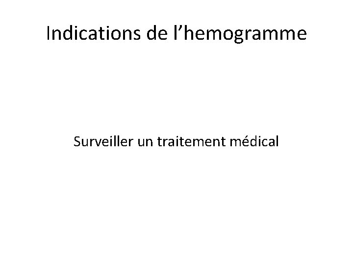 Indications de l’hemogramme Surveiller un traitement médical 