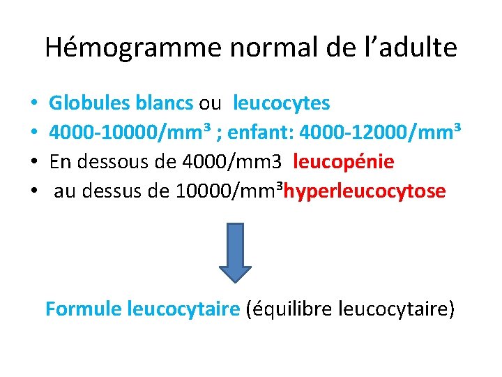 Hémogramme normal de l’adulte • • Globules blancs ou leucocytes 4000 -10000/mm³ ; enfant: