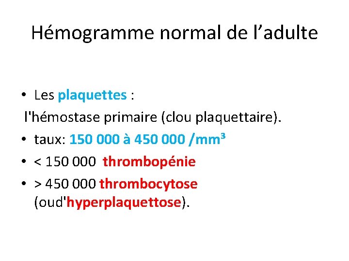 Hémogramme normal de l’adulte • Les plaquettes : l'hémostase primaire (clou plaquettaire). • taux: