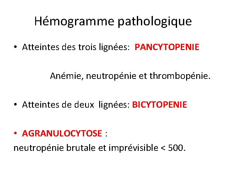 Hémogramme pathologique • Atteintes des trois lignées: PANCYTOPENIE Anémie, neutropénie et thrombopénie. • Atteintes