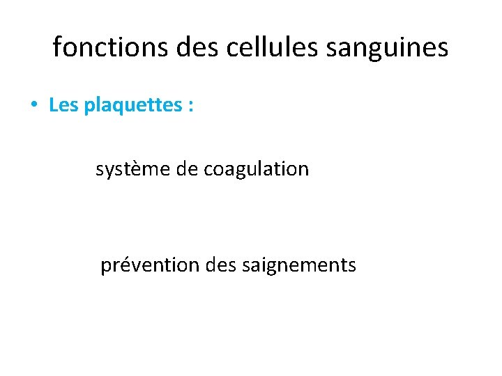 fonctions des cellules sanguines • Les plaquettes : système de coagulation prévention des saignements