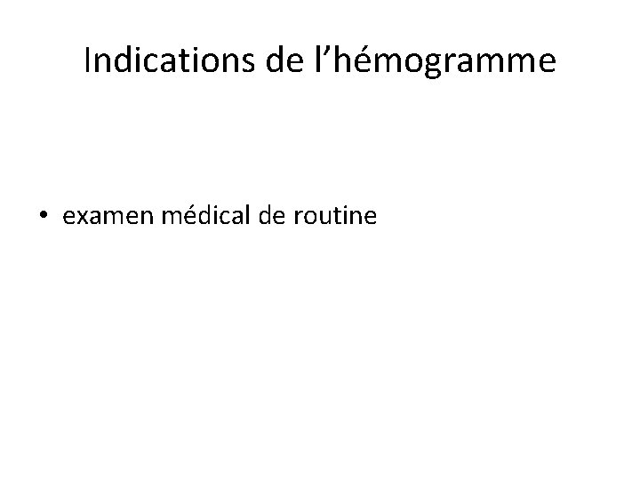 Indications de l’hémogramme • examen médical de routine 