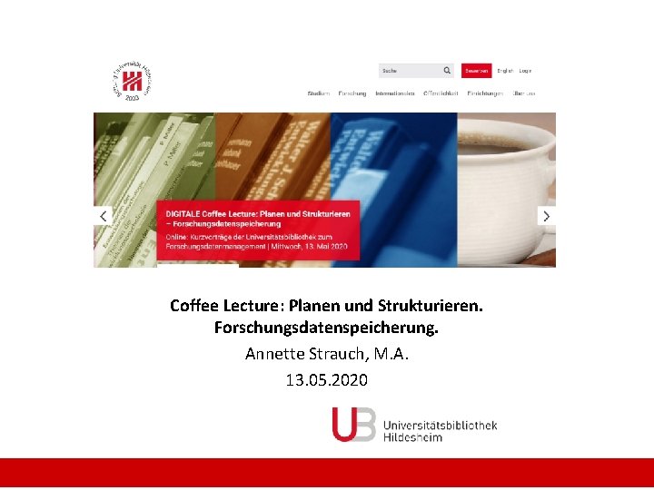 Coffee Lecture: Planen und Strukturieren. Forschungsdatenspeicherung. Annette Strauch, M. A. 13. 05. 2020 