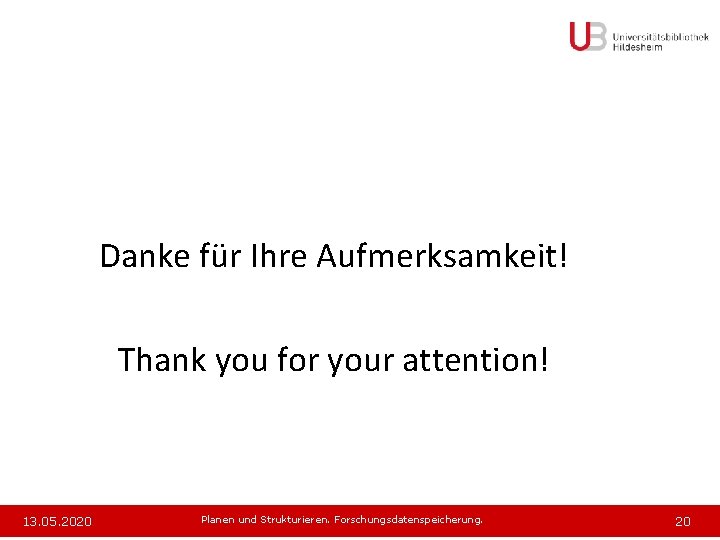 Danke für Ihre Aufmerksamkeit! Thank you for your attention! 13. 05. 2020 Planen und