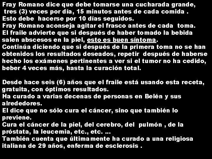 Fray Romano dice que debe tomarse una cucharada grande, tres (3) veces por día, Fray Romano dice que debe tomarse una cucharada grande, tres (3) veces por día,