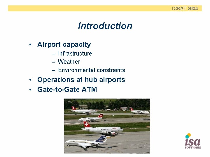 ICRAT 2004 Introduction • Airport capacity – Infrastructure – Weather – Environmental constraints •