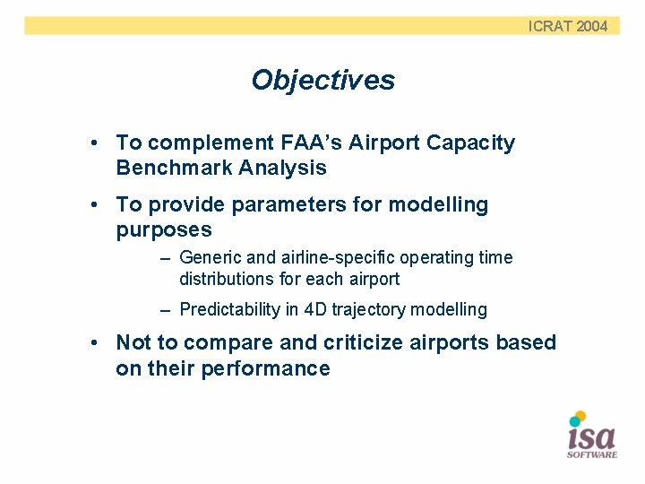 ICRAT 2004 Objectives • To complement FAA’s Airport Capacity Benchmark Analysis • To provide