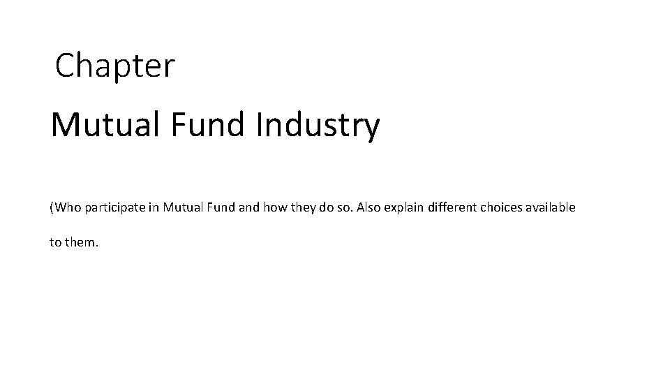 Chapter Mutual Fund Industry (Who participate in Mutual Fund and how they do so. Chapter Mutual Fund Industry (Who participate in Mutual Fund and how they do so.