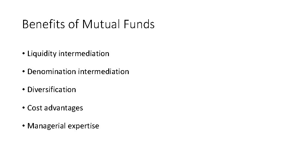 Benefits of Mutual Funds • Liquidity intermediation • Denomination intermediation • Diversification • Cost