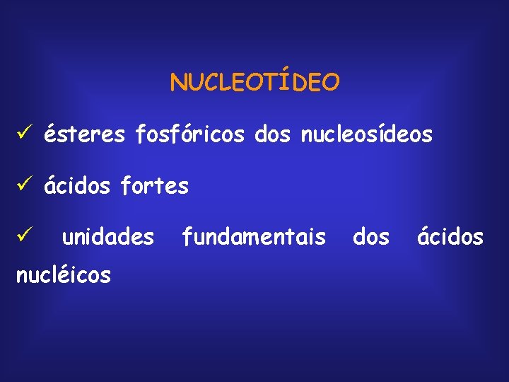 NUCLEOTÍDEO ü ésteres fosfóricos dos nucleosídeos ü ácidos fortes ü unidades nucléicos fundamentais dos