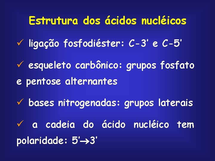 Estrutura dos ácidos nucléicos ü ligação fosfodiéster: C-3’ e C-5’ ü esqueleto carbônico: grupos
