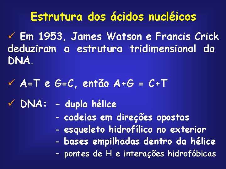 Estrutura dos ácidos nucléicos ü Em 1953, James Watson e Francis Crick deduziram a