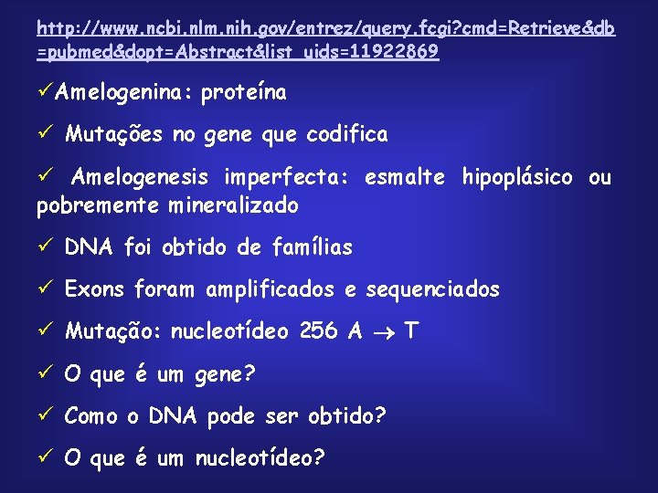 http: //www. ncbi. nlm. nih. gov/entrez/query. fcgi? cmd=Retrieve&db =pubmed&dopt=Abstract&list_uids=11922869 üAmelogenina: proteína ü Mutações no