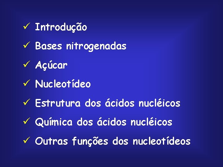 ü Introdução ü Bases nitrogenadas ü Açúcar ü Nucleotídeo ü Estrutura dos ácidos nucléicos