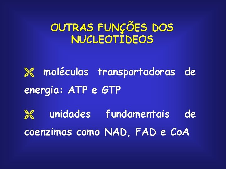 OUTRAS FUNÇÕES DOS NUCLEOTÍDEOS Ë moléculas transportadoras de energia: ATP e GTP Ë unidades