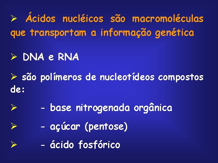 Ø Ácidos nucléicos são macromoléculas que transportam a informação genética Ø DNA e RNA