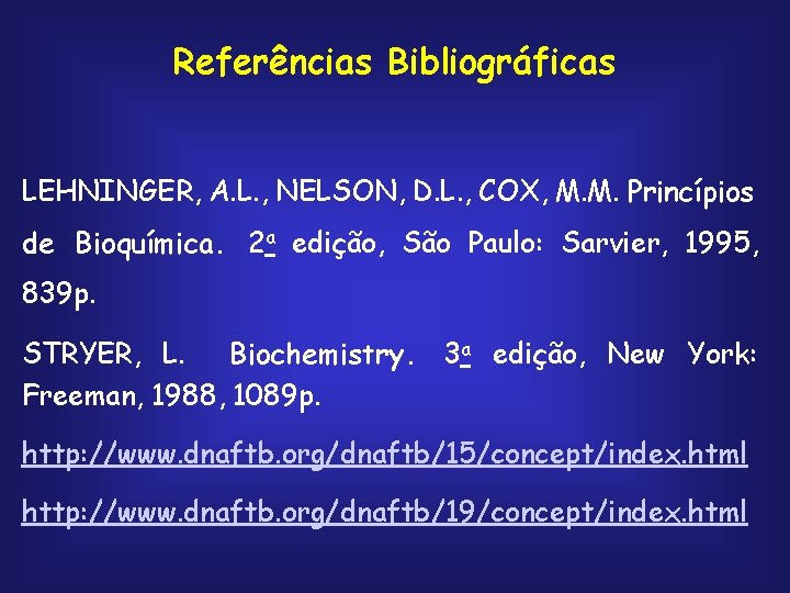 Referências Bibliográficas LEHNINGER, A. L. , NELSON, D. L. , COX, M. M. Princípios