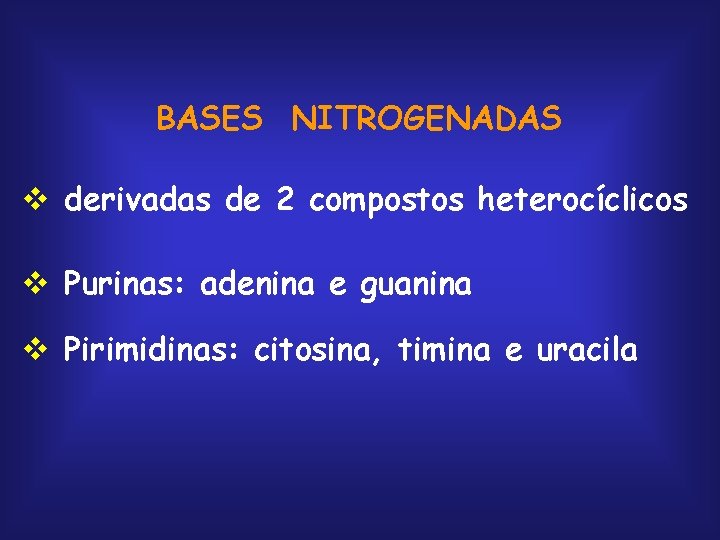 BASES NITROGENADAS v derivadas de 2 compostos heterocíclicos v Purinas: adenina e guanina v