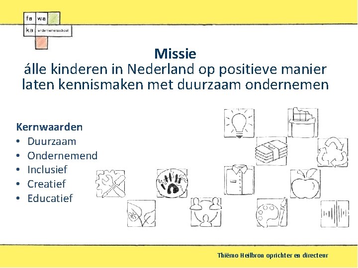 Missie álle kinderen in Nederland op positieve manier laten kennismaken met duurzaam ondernemen Kernwaarden