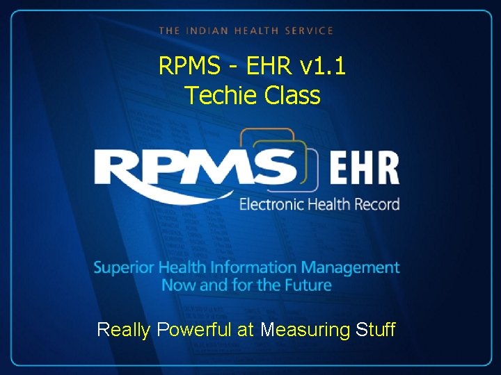 RPMS - EHR v 1. 1 Techie Class Really Powerful at Measuring Stuff 