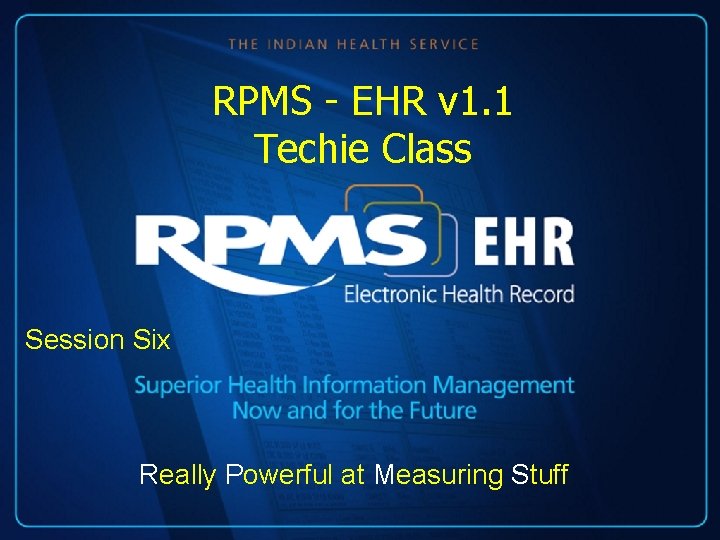 RPMS - EHR v 1. 1 Techie Class Session Six Really Powerful at Measuring