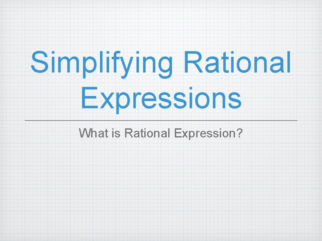 Simplifying Rational Expressions What is Rational Expression? Simplifying Rational Expressions What is Rational Expression?