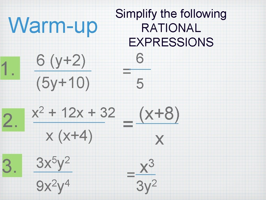 Warm-up 1. 2. 2. 3. Simplify the following RATIONAL EXPRESSIONS 6 (y+2) (5 y+10) Warm-up 1. 2. 2. 3. Simplify the following RATIONAL EXPRESSIONS 6 (y+2) (5 y+10)