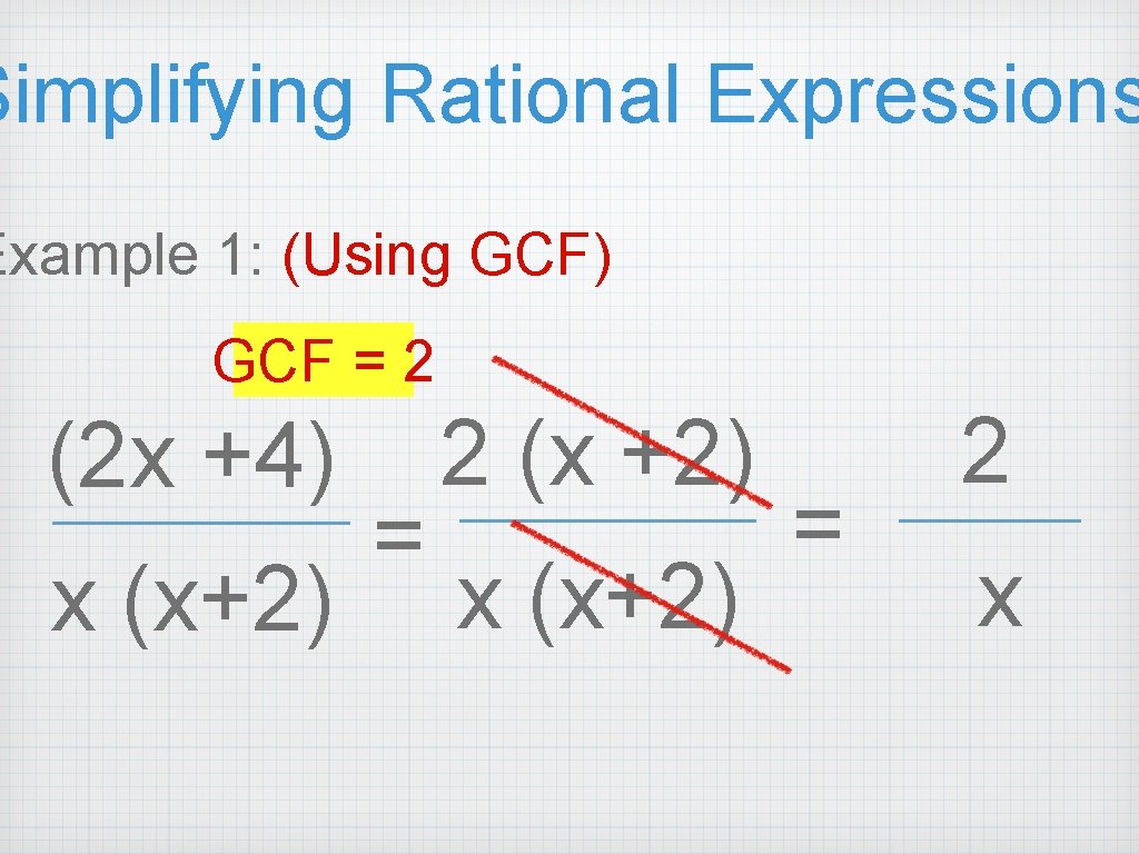 Simplifying Rational Expressions Example 1: (Using GCF) GCF = 2 (2 x +4) x Simplifying Rational Expressions Example 1: (Using GCF) GCF = 2 (2 x +4) x