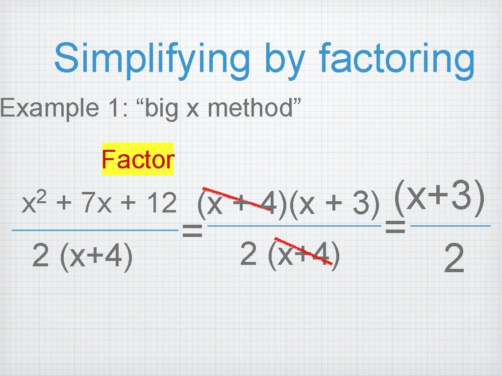Simplifying by factoring Example 1: “big x method” Factor 2 x + 7 x Simplifying by factoring Example 1: “big x method” Factor 2 x + 7 x