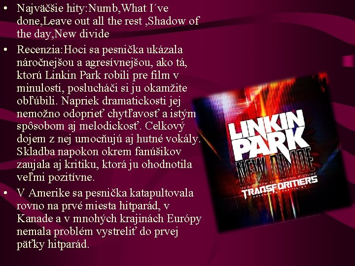  • Najväčšie hity: Numb, What I´ve done, Leave out all the rest ,