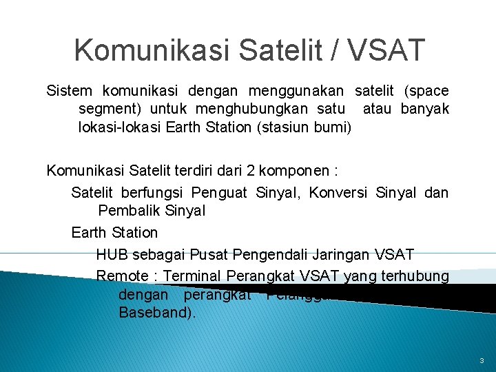 Komunikasi Satelit / VSAT Sistem komunikasi dengan menggunakan satelit (space segment) untuk menghubungkan satu
