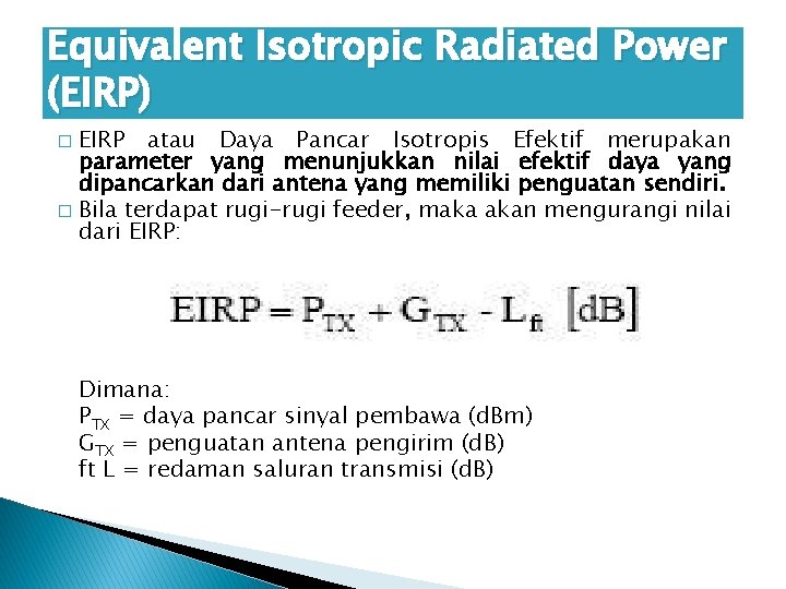 Equivalent Isotropic Radiated Power (EIRP) EIRP atau Daya Pancar Isotropis Efektif merupakan parameter yang