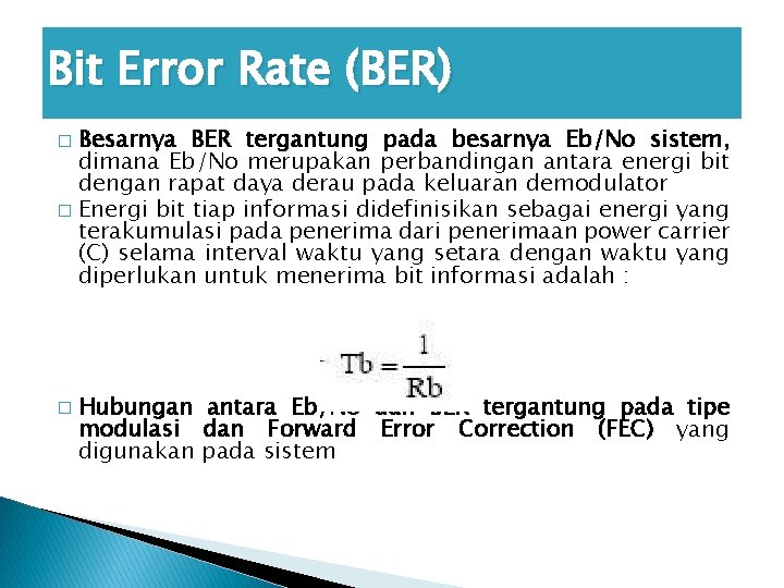 Bit Error Rate (BER) Besarnya BER tergantung pada besarnya Eb/No sistem, dimana Eb/No merupakan