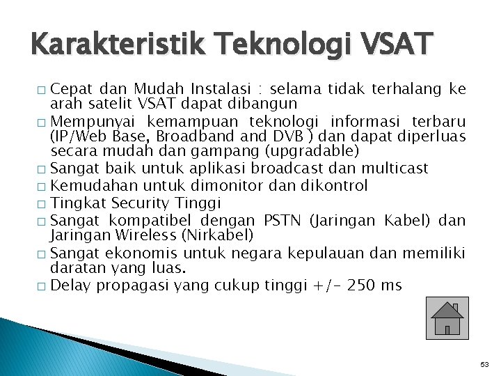 Karakteristik Teknologi VSAT Cepat dan Mudah Instalasi : selama tidak terhalang ke arah satelit