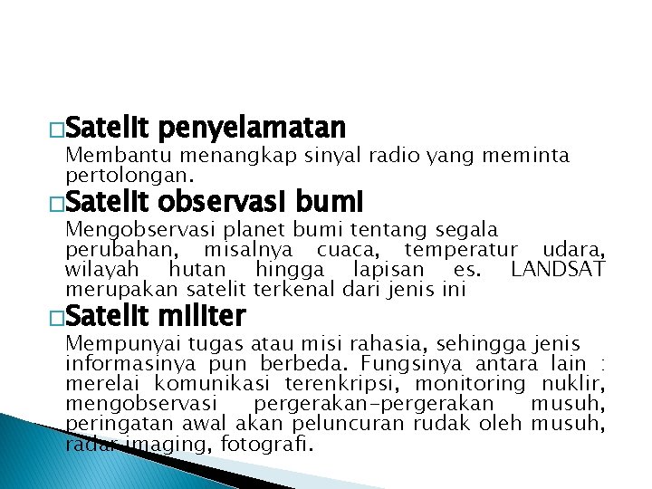 �Satelit penyelamatan �Satelit observasi bumi �Satelit militer Membantu menangkap sinyal radio yang meminta pertolongan.